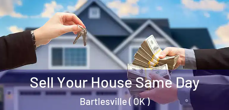  Sell Your House Same Day Bartlesville ( OK )