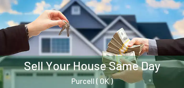 Sell Your House Same Day Purcell ( OK )