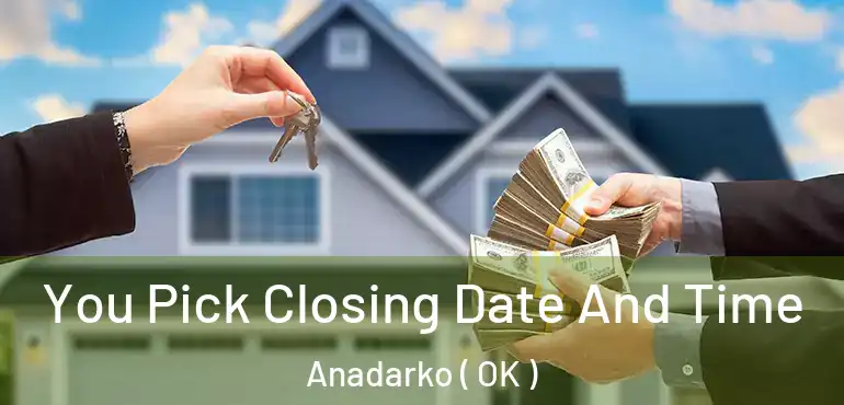  You Pick Closing Date And Time Anadarko ( OK )