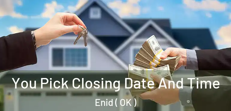You Pick Closing Date And Time Enid ( OK )